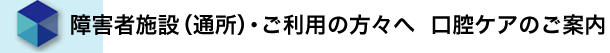 障害者施設（通所）・ご利用の方々へ　口腔ケアのご案内